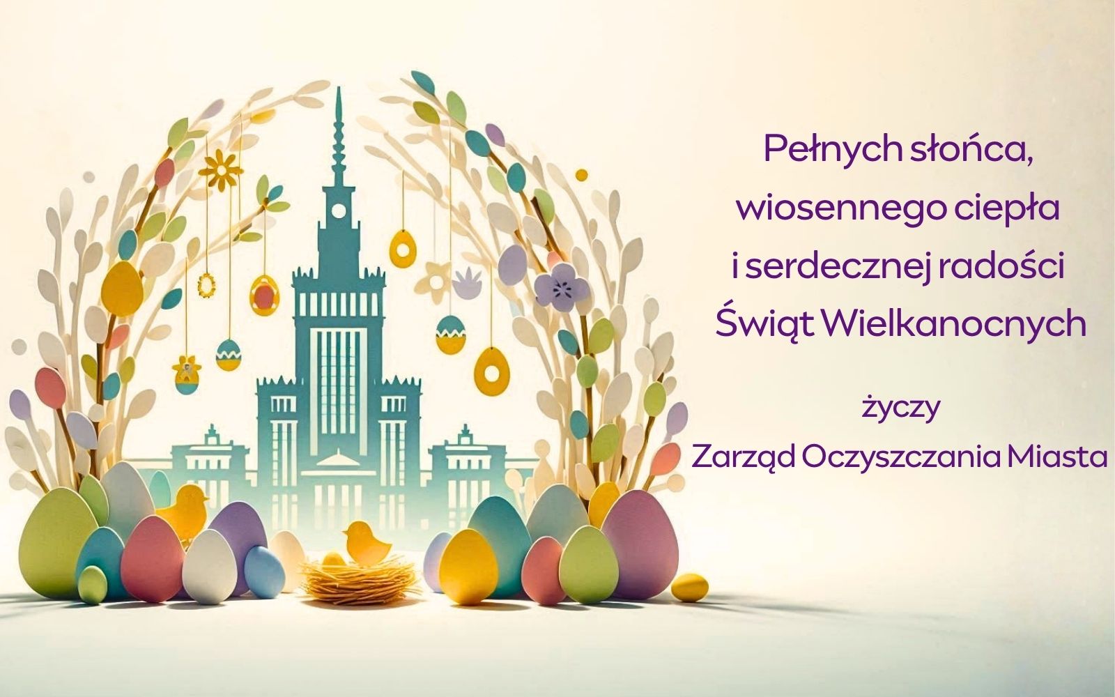 Kartka wielkanocna, na pierwszym planie kompozycja z kolorowych papierowych pisanek, bazi i kurczaczków, w tle sylwetka Pałacu Kultury i Nauki. Po prawej stronie życzenia: Pełnych słońca, wiosennego ciepła i serdecznej radości Świąt Wielkanocnych życzy Zarząd Oczyszczania Miasta