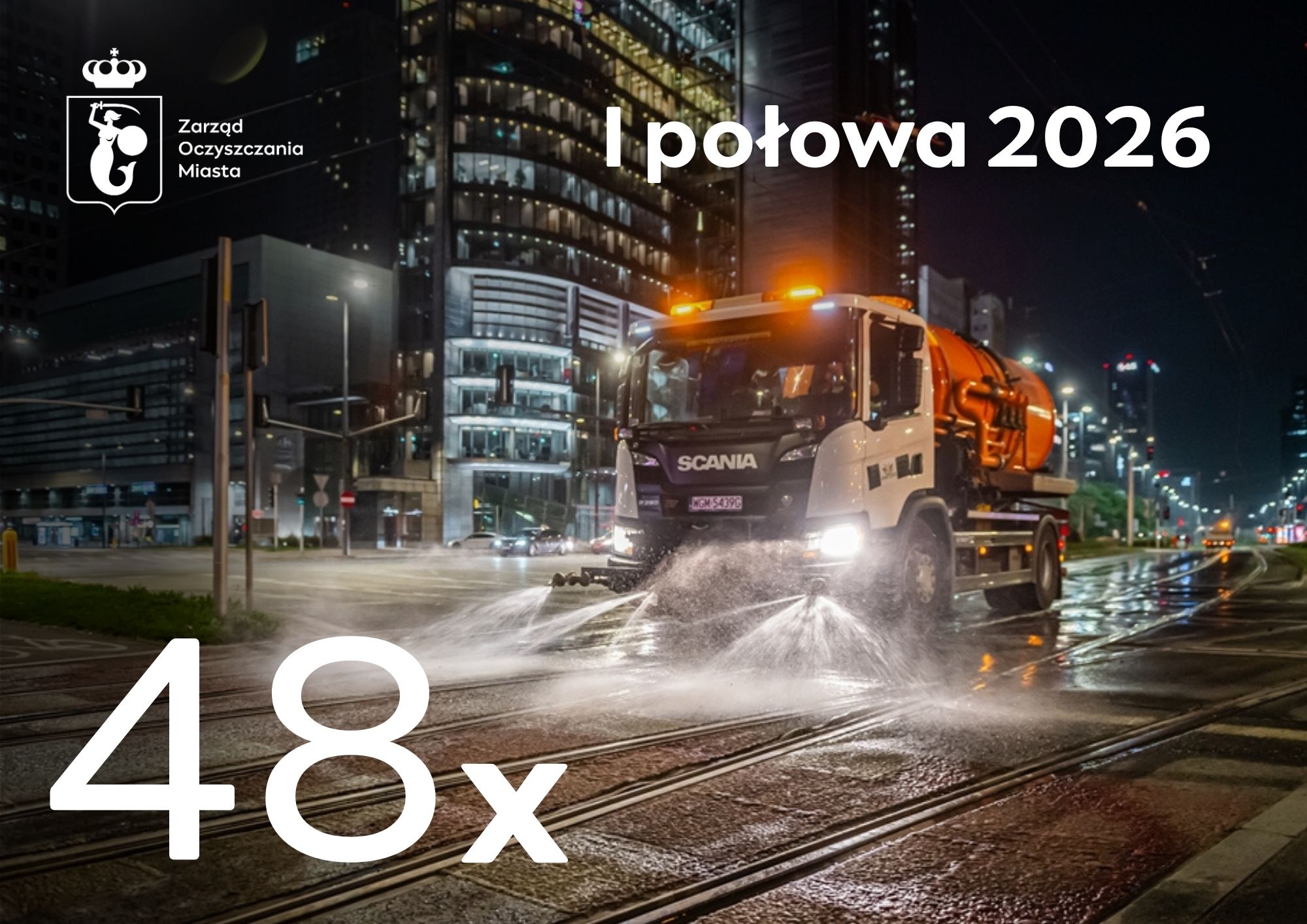 Polewaczka myje torowisko tramwajowe, w tle wieżowce. Jest noc. W górny lewym rogu logotyp Zarządu Oczyszczania Miasta, w górnym prawym rogu napis "I połowa 2026", w lewym dolnym rogu duża liczba 48x