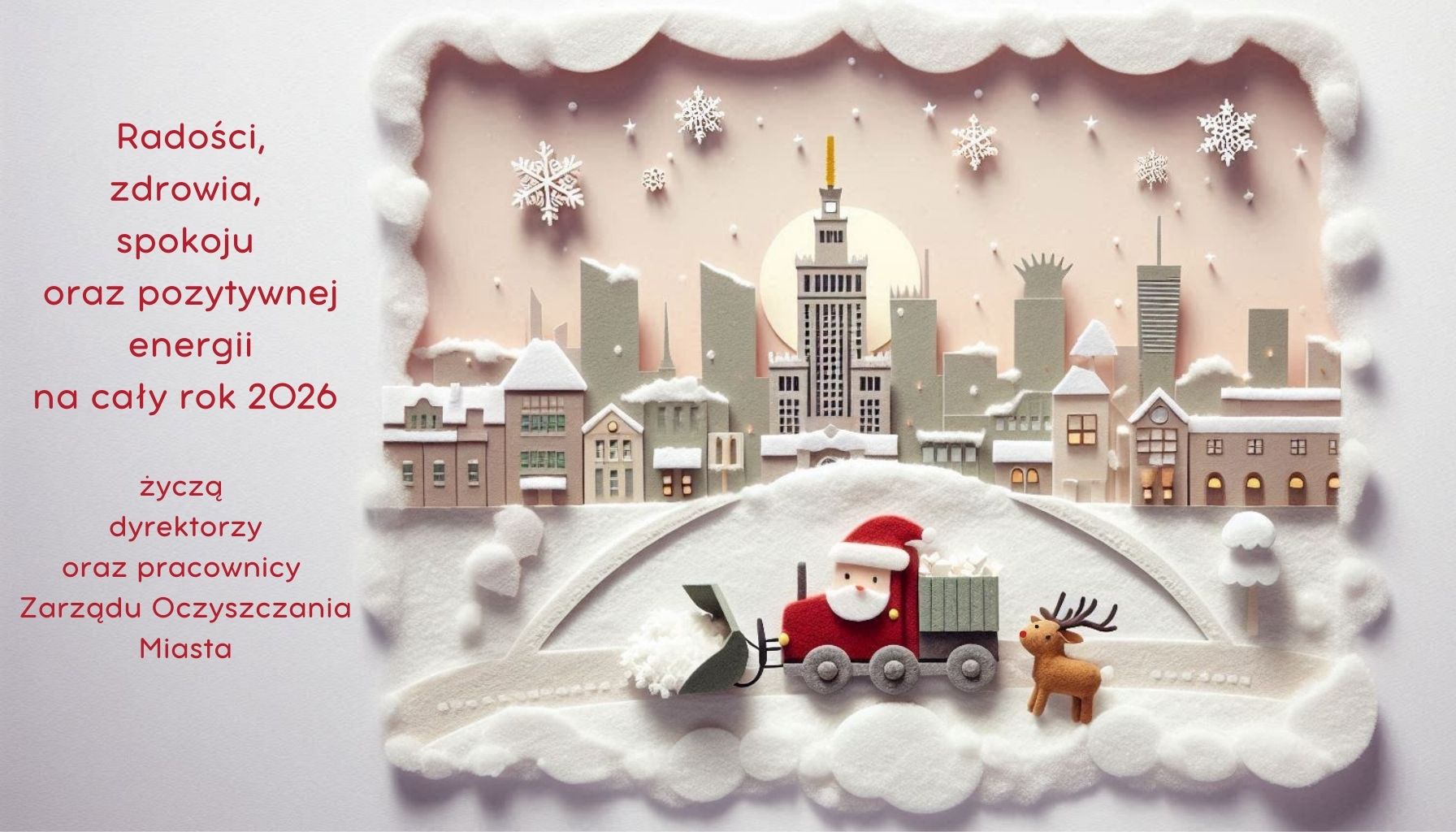 Kartka świąteczna z zimowym krajobrazem Warszawy, na pierwszym planie święty Mikołaj jedzie pługiem śnieżnym i odśnieża ulicę, za nim idzie renifer. Po prawej stronie życzenia: Radości, zdrowia, spokoju oraz pozytywnej energii życzą dyrektorzy oraz pracownicy Zarządu Oczyszczania Miasta.